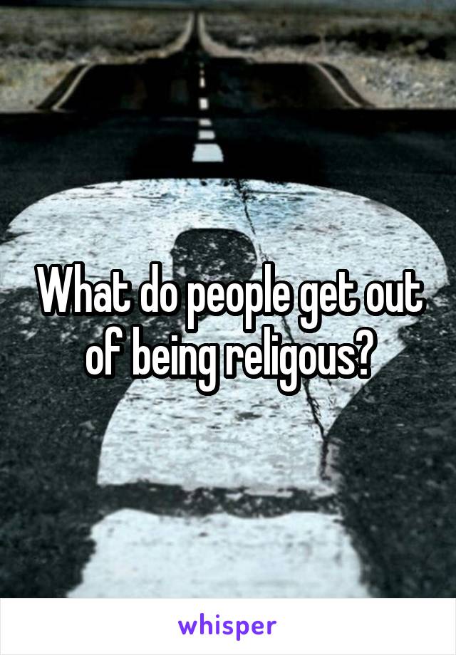 What do people get out of being religous?