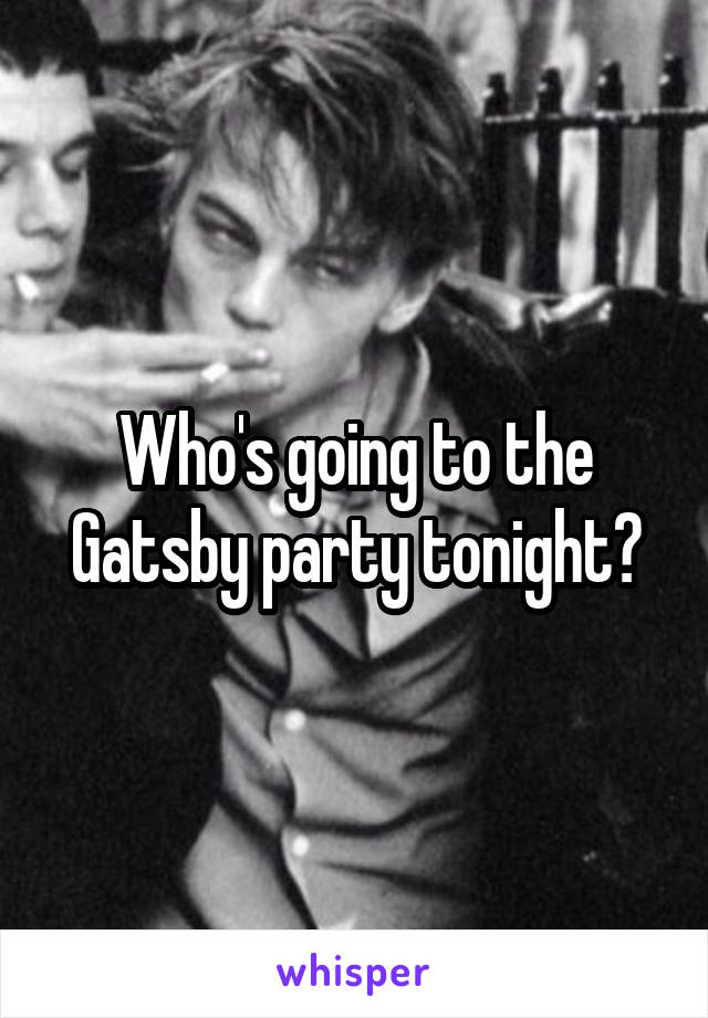 Who's going to the Gatsby party tonight?