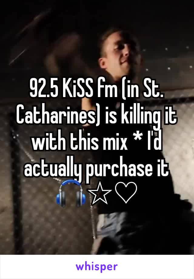 92.5 KiSS fm (in St. Catharines) is killing it with this mix * I'd actually purchase it🎧☆♡