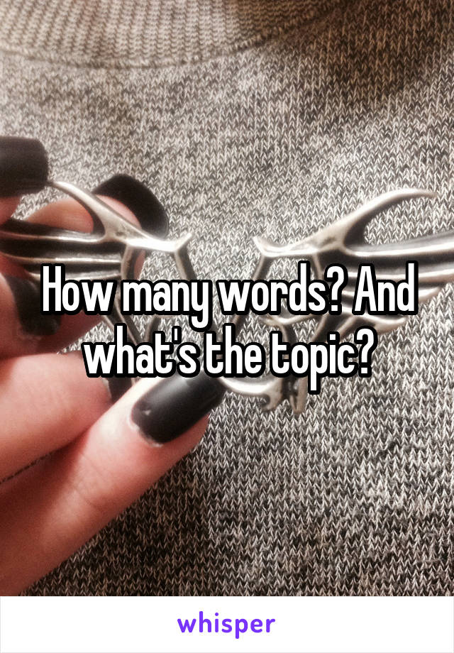 How many words? And what's the topic?