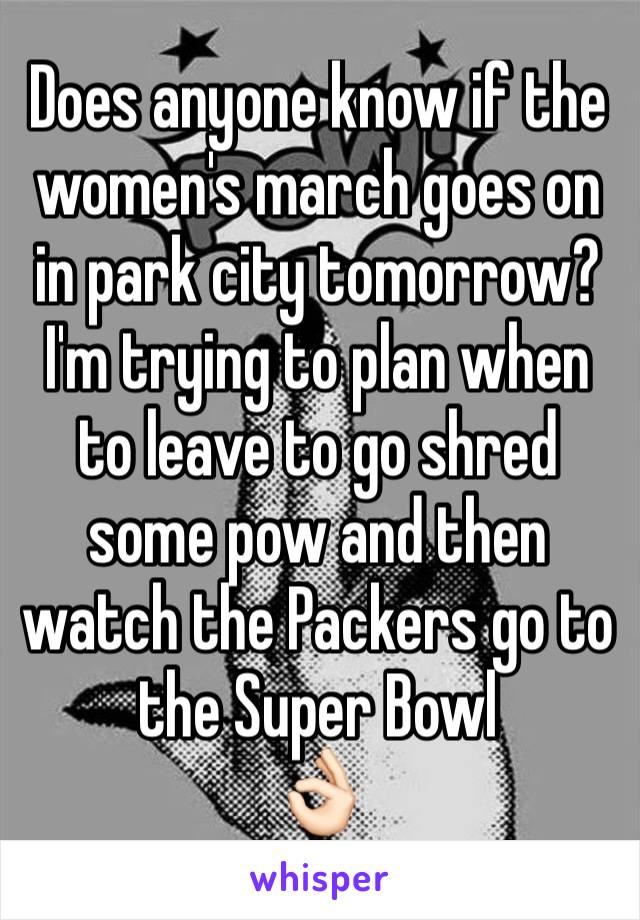 Does anyone know if the women's march goes on in park city tomorrow? I'm trying to plan when to leave to go shred some pow and then watch the Packers go to the Super Bowl 
👌🏻