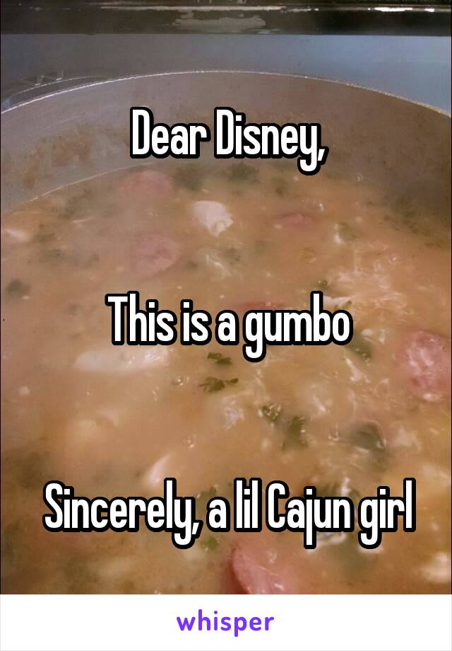 Dear Disney,


This is a gumbo


Sincerely, a lil Cajun girl