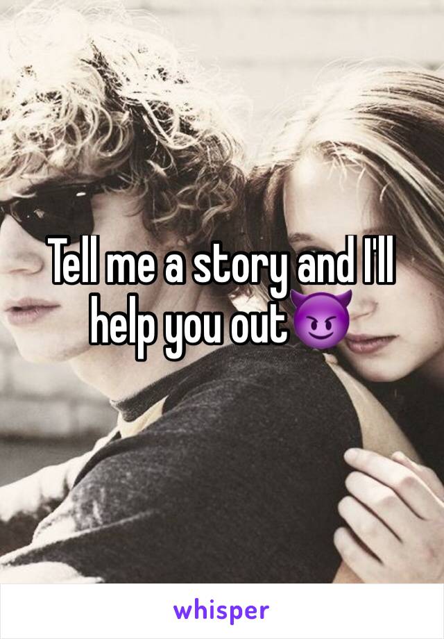 Tell me a story and I'll help you out😈