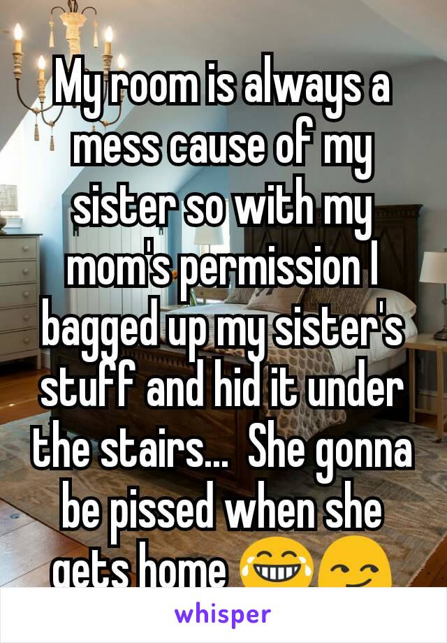 My room is always a mess cause of my sister so with my mom's permission I bagged up my sister's stuff and hid it under the stairs...  She gonna be pissed when she gets home 😂😏