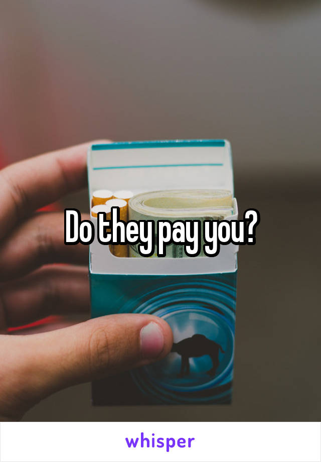 Do they pay you?