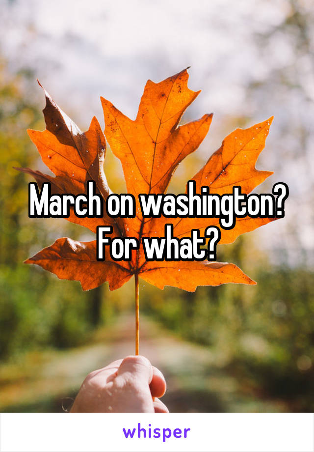 March on washington? For what?