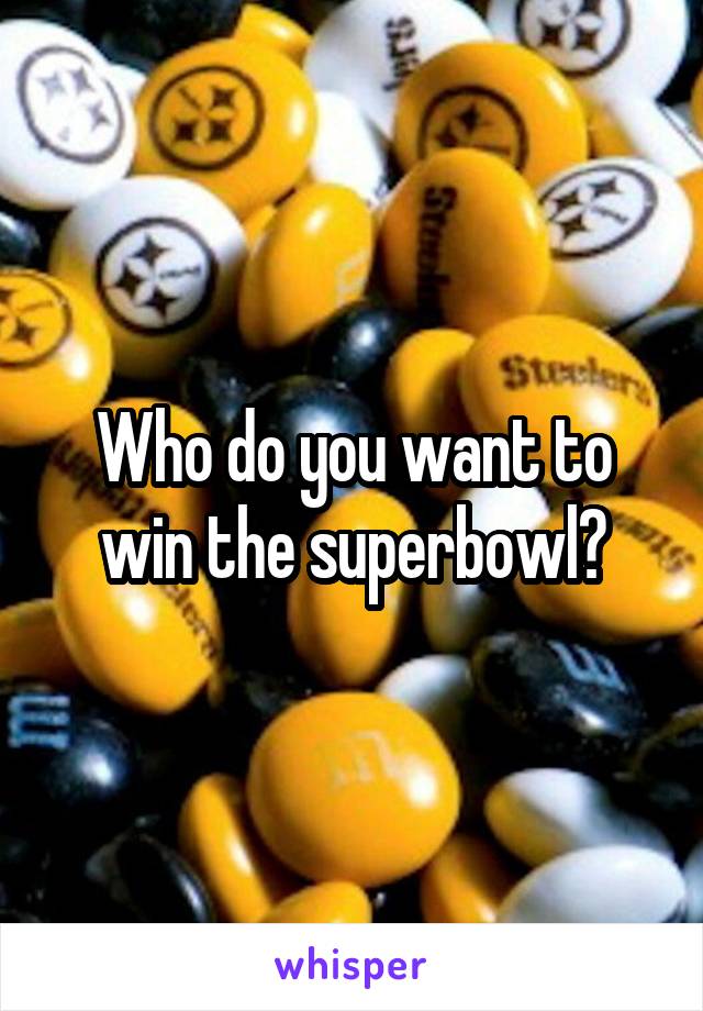 Who do you want to win the superbowl?