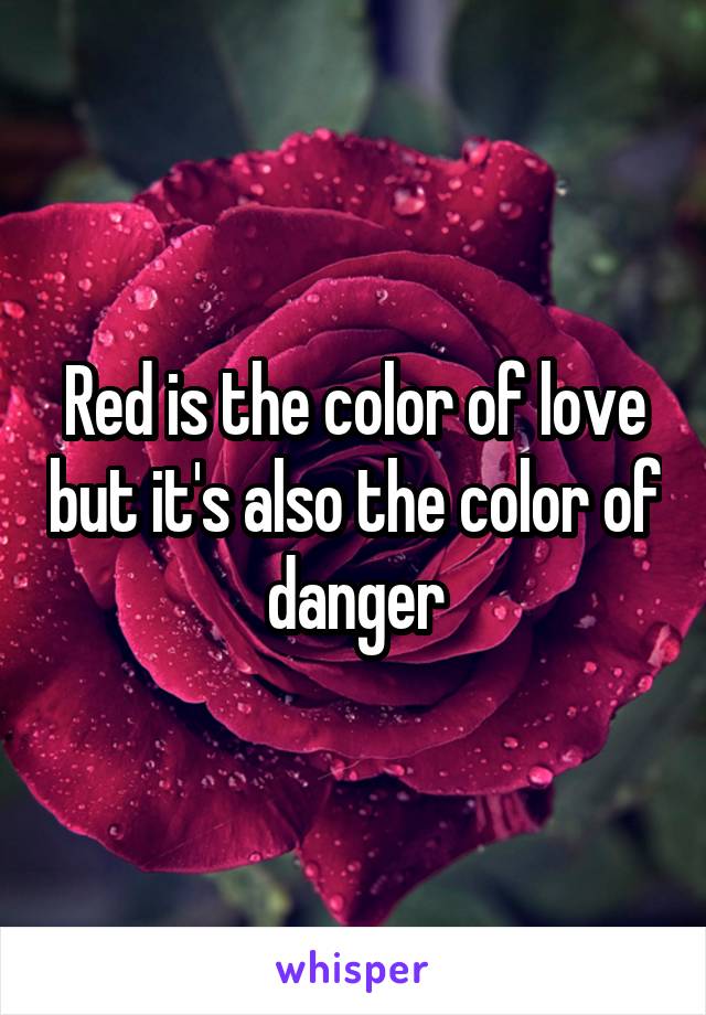 Red is the color of love but it's also the color of danger