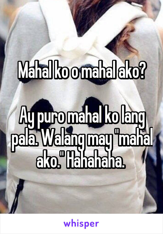 Mahal ko o mahal ako?

Ay puro mahal ko lang pala. Walang may "mahal ako." Hahahaha. 