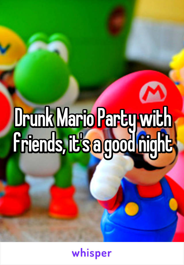 Drunk Mario Party with friends, it's a good night