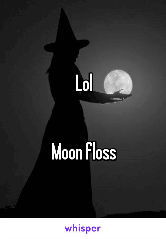 Lol


Moon floss