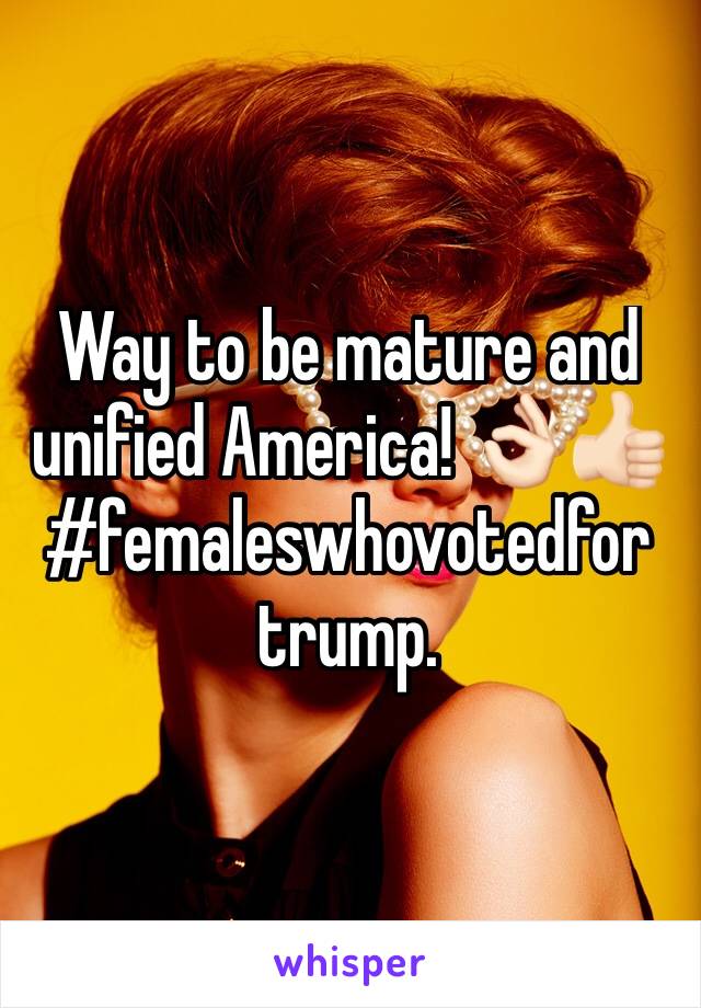 Way to be mature and unified America! 👌🏻👍🏻 
#femaleswhovotedfor trump. 