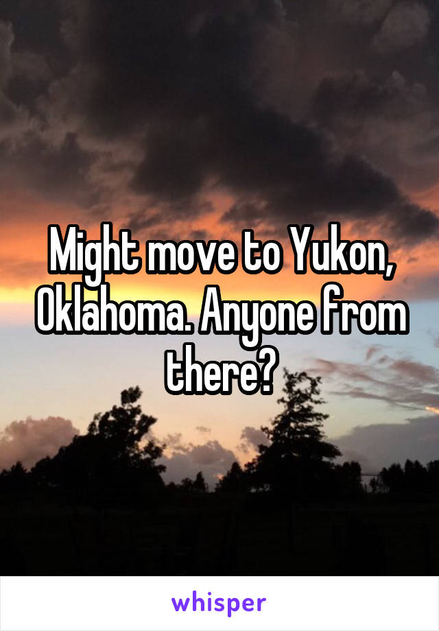 Might move to Yukon, Oklahoma. Anyone from there?