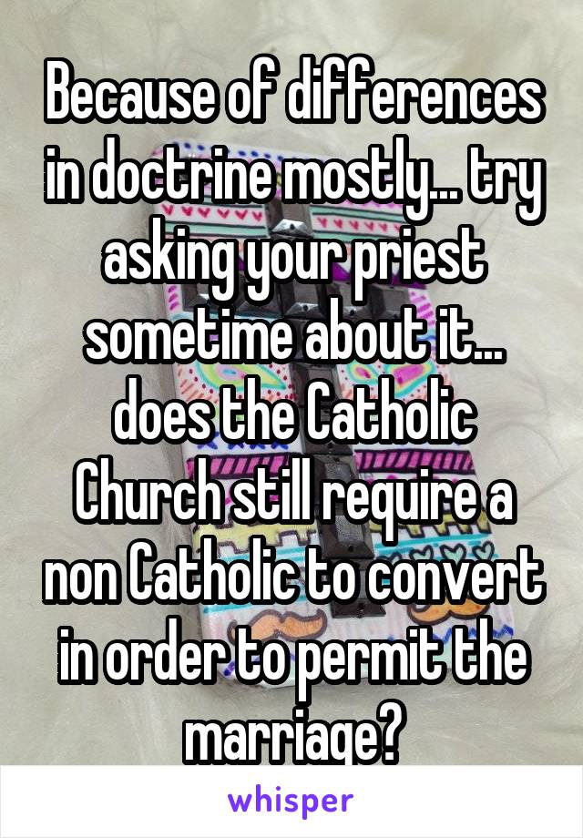 Because of differences in doctrine mostly... try asking your priest sometime about it... does the Catholic Church still require a non Catholic to convert in order to permit the marriage?