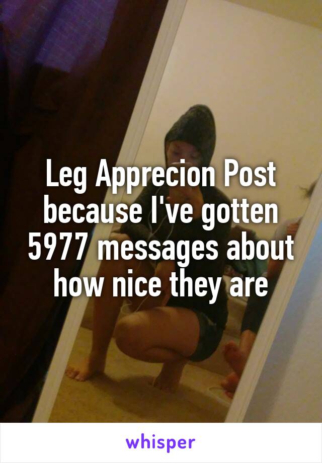 Leg Apprecion Post because I've gotten 5977 messages about how nice they are