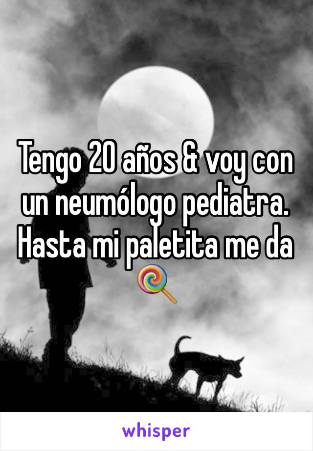 Tengo 20 años & voy con un neumólogo pediatra. 
Hasta mi paletita me da 🍭