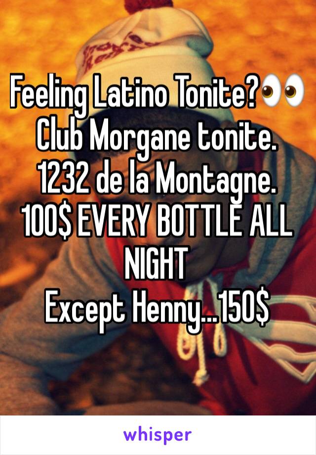 Feeling Latino Tonite?👀
Club Morgane tonite. 1232 de la Montagne. 
100$ EVERY BOTTLE ALL NIGHT
Except Henny...150$