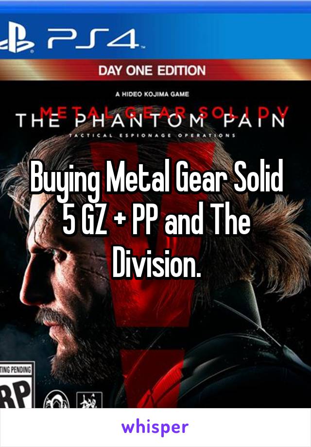 Buying Metal Gear Solid 5 GZ + PP and The Division.