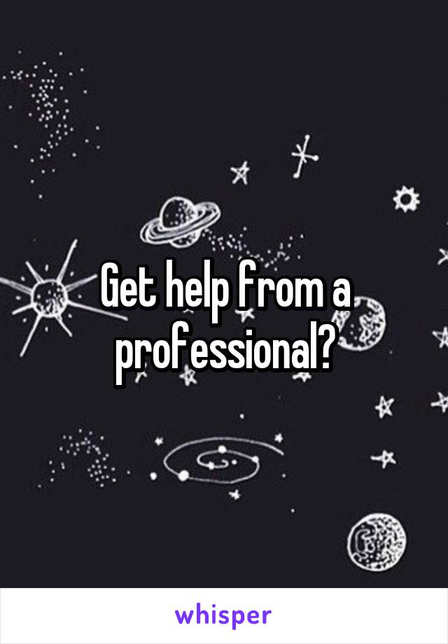 Get help from a professional?