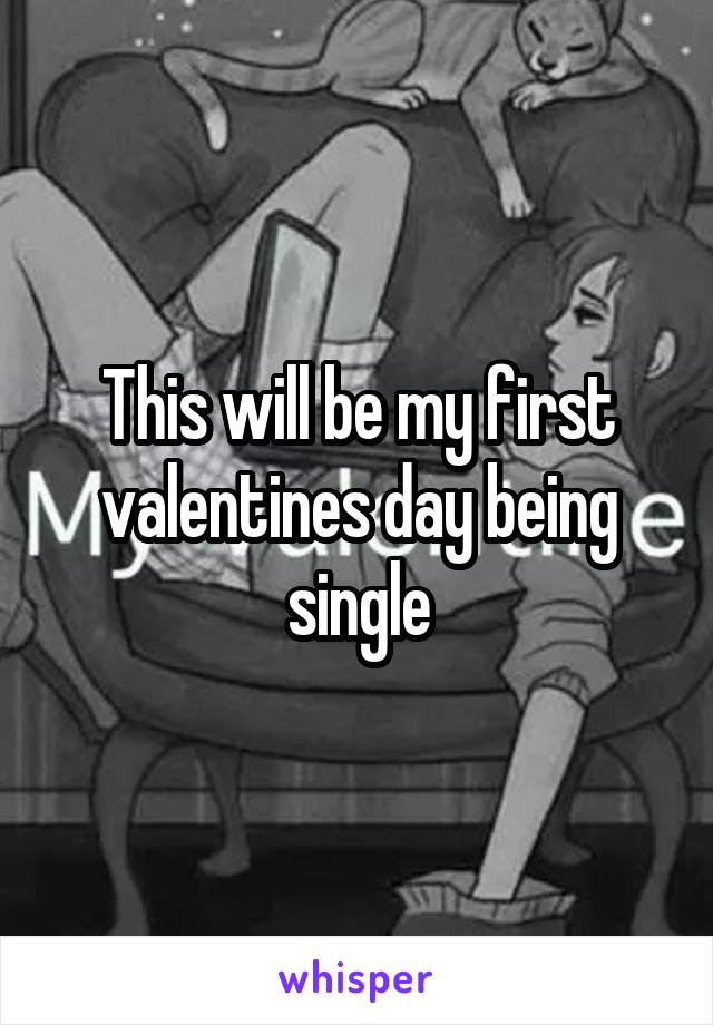 This will be my first valentines day being single