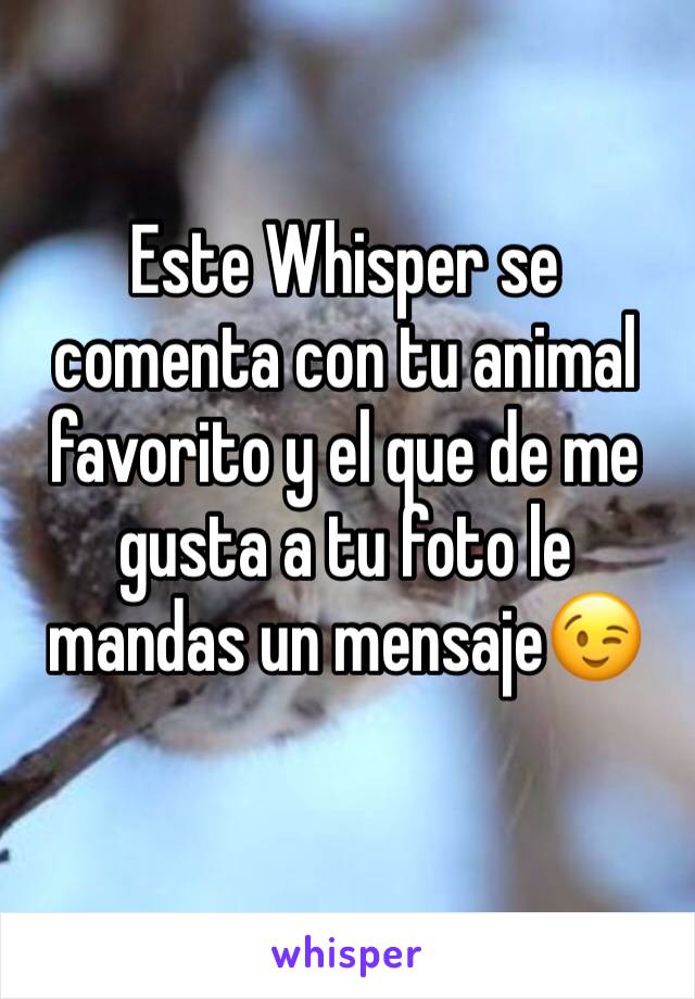 Este Whisper se comenta con tu animal favorito y el que de me gusta a tu foto le mandas un mensaje😉