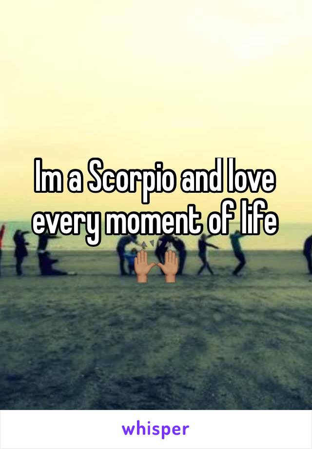 Im a Scorpio and love every moment of life 🙌🏽