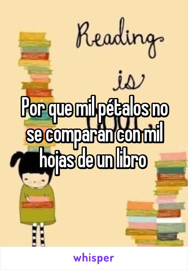 Por que mil pétalos no se comparan con mil hojas de un libro 