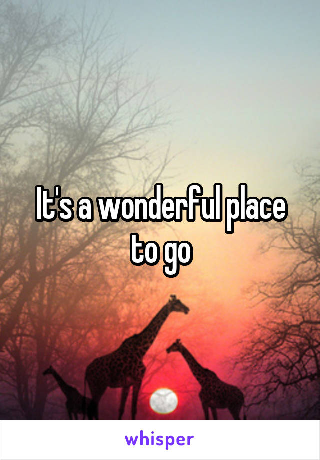 It's a wonderful place to go