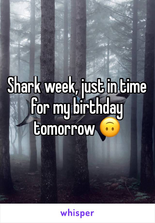 Shark week, just in time for my birthday tomorrow 🙃