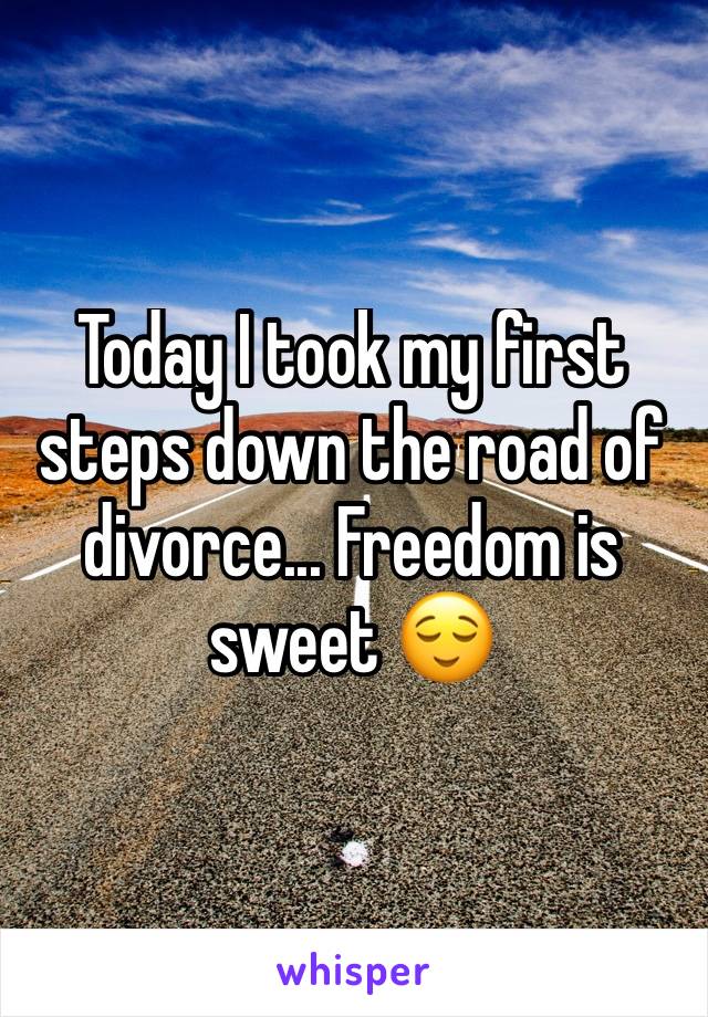 Today I took my first steps down the road of divorce... Freedom is sweet 😌