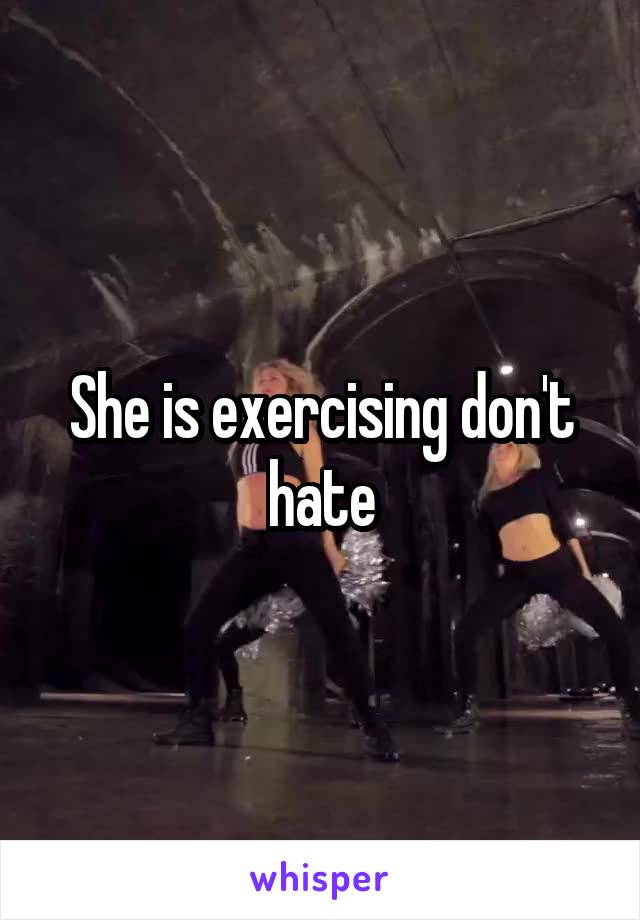 She is exercising don't hate