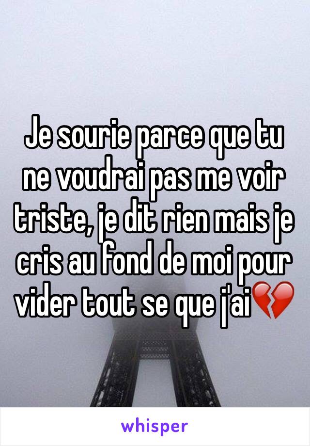 Je sourie parce que tu ne voudrai pas me voir triste, je dit rien mais je cris au fond de moi pour vider tout se que j'ai💔