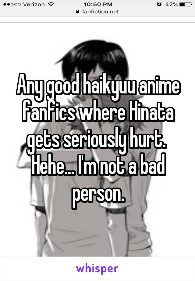 Any good haikyuu anime fanfics where Hinata gets seriously hurt. 
Hehe... I'm not a bad person.