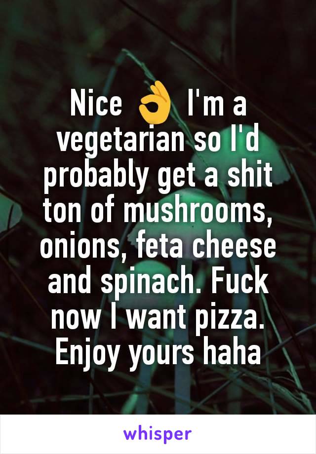 Nice 👌 I'm a vegetarian so I'd probably get a shit ton of mushrooms, onions, feta cheese and spinach. Fuck now I want pizza. Enjoy yours haha