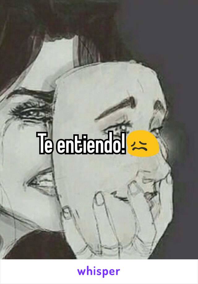 Te entiendo!😖