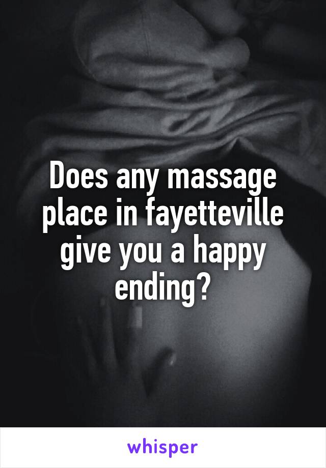 Does any massage place in fayetteville give you a happy ending?