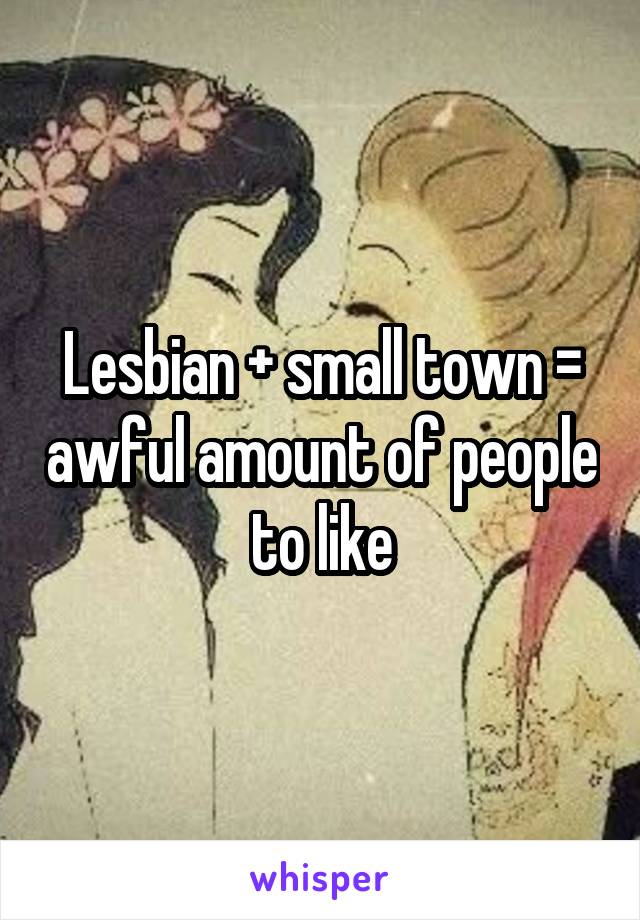 Lesbian + small town = awful amount of people to like