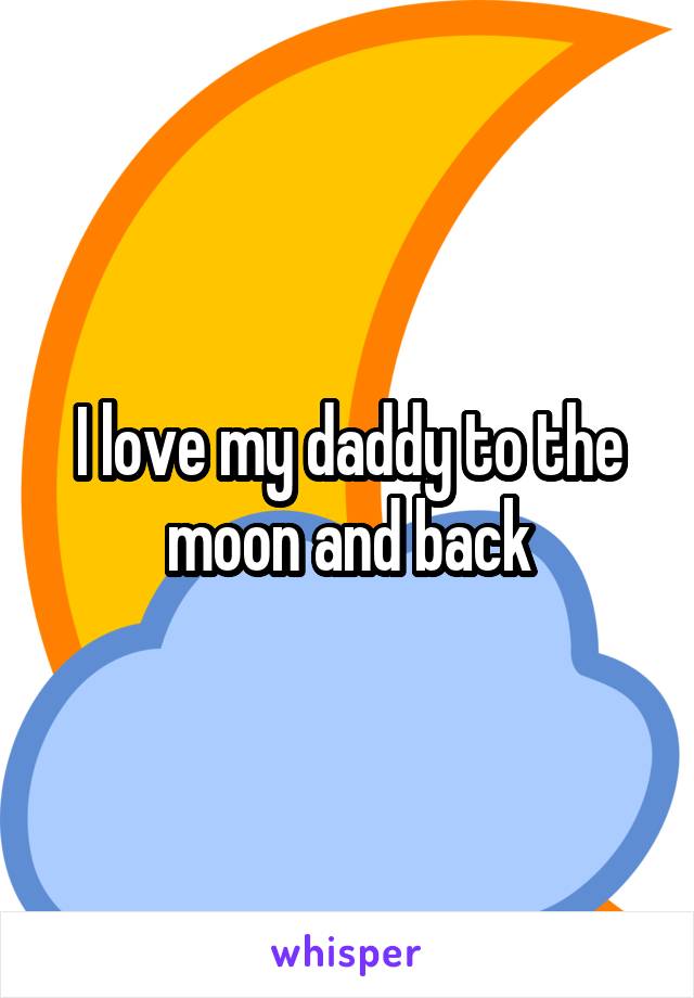 I love my daddy to the moon and back