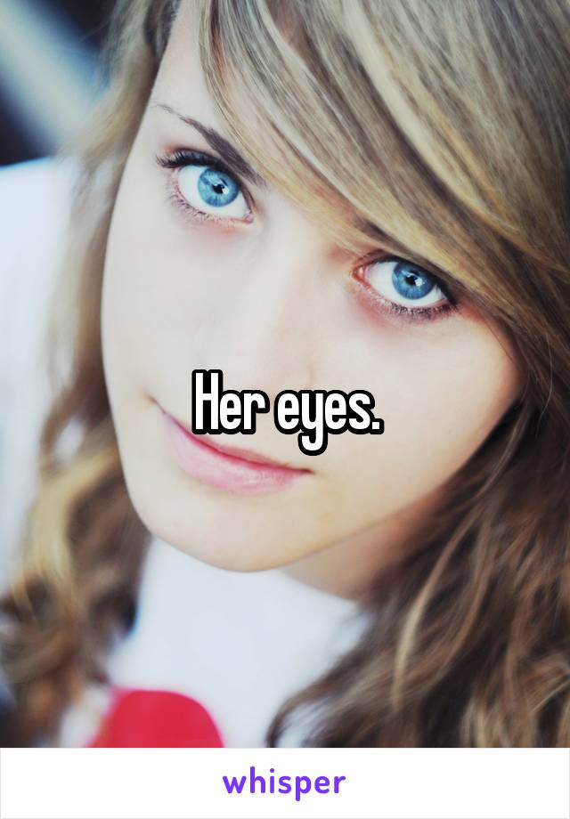 Her eyes.