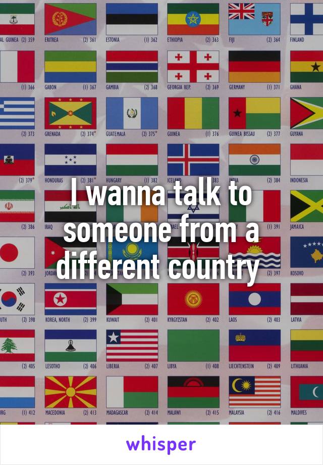 I wanna talk to someone from a different country 