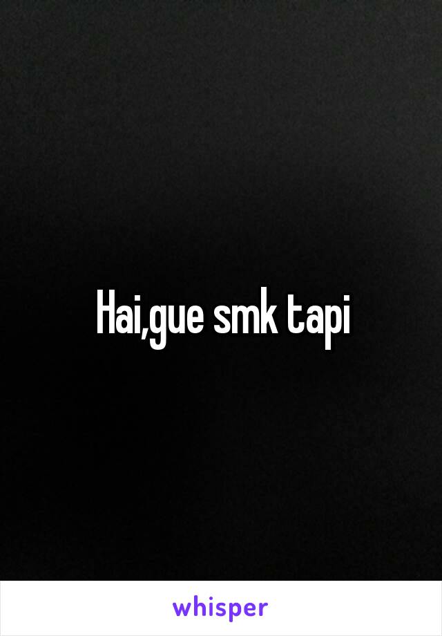 Hai,gue smk tapi