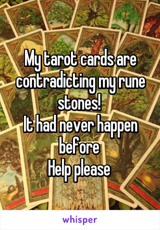 My tarot cards are contradicting my rune stones! 
It had never happen before 
Help please 