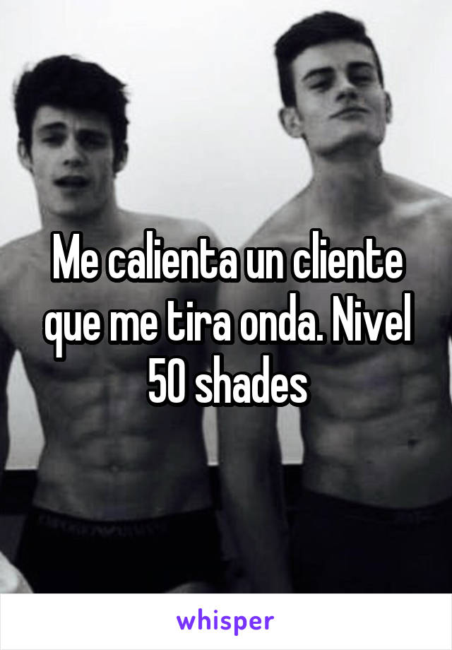 Me calienta un cliente que me tira onda. Nivel 50 shades