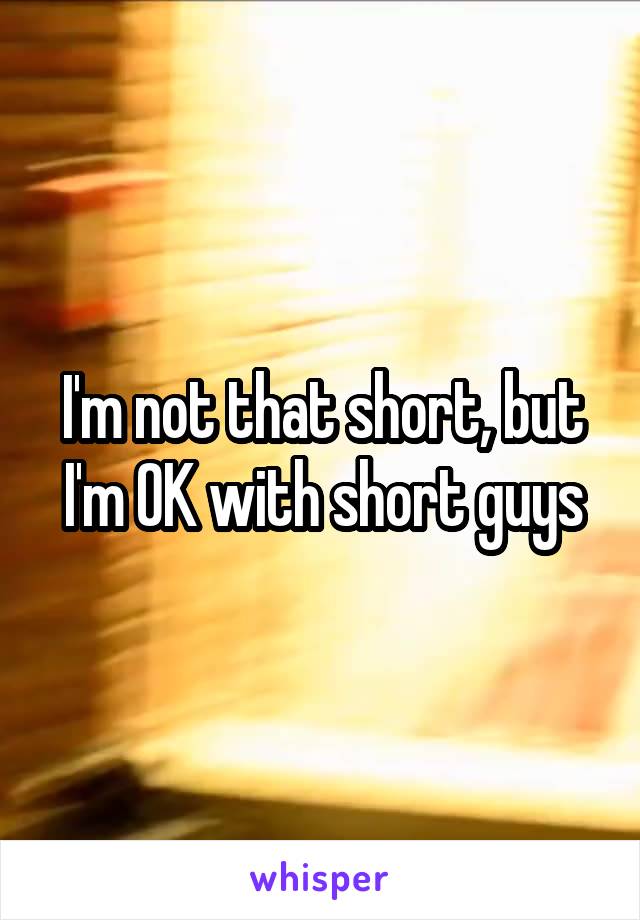 I'm not that short, but I'm OK with short guys