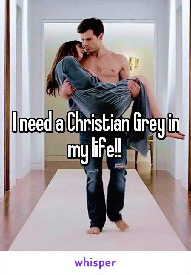 I need a Christian Grey in my life!! 