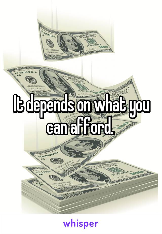 It depends on what you can afford. 