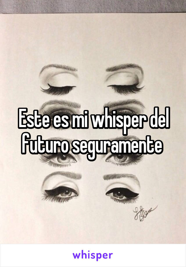 Este es mi whisper del futuro seguramente 