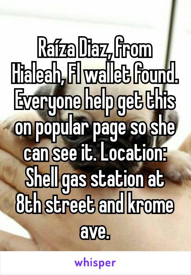 Raíza Diaz, from Hialeah, Fl wallet found. Everyone help get this on popular page so she can see it. Location: Shell gas station at 8th street and krome ave.