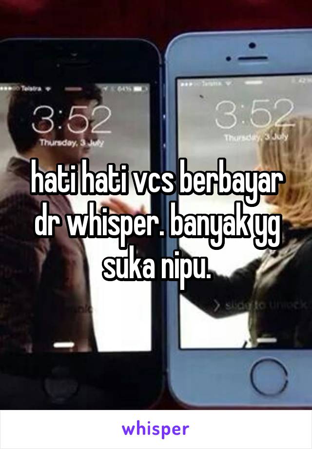 hati hati vcs berbayar dr whisper. banyak yg suka nipu.