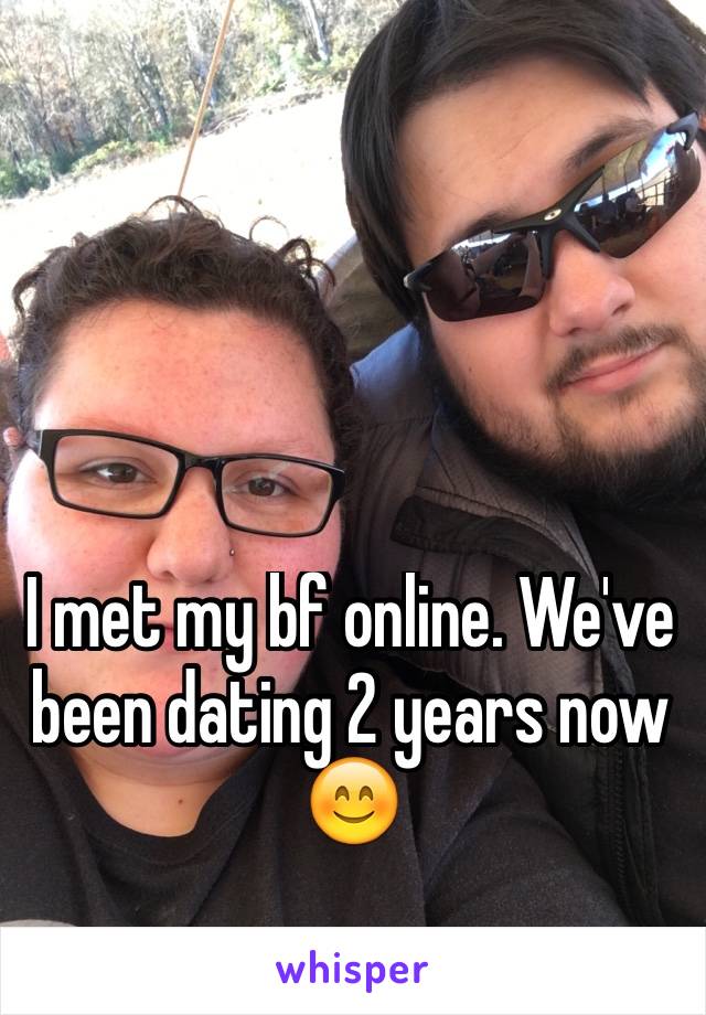 I met my bf online. We've been dating 2 years now 😊